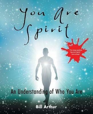 You Are Spirit: An Understanding of Who You Are - Bill Arthur - cover