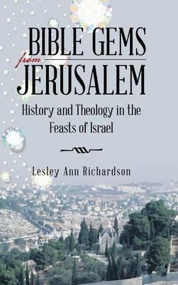 Bible Gems from Jerusalem: History and Theology in the Feasts of Israel - Lesley Ann Richardson - cover