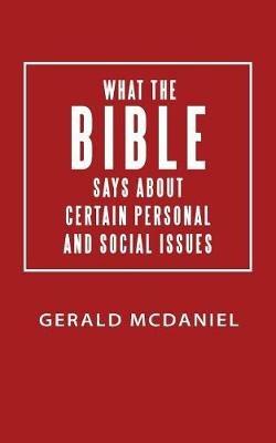 What the Bible says about Certain Personal and Social Issues - Gerald McDaniel - cover