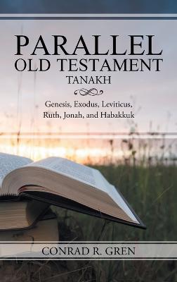 Parallel Old Testament - Tanakh: Genesis, Exodus, Leviticus, Ruth, Jonah, and Habakkuk - Conrad R Gren - cover