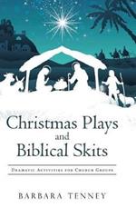 Christmas Plays and Biblical Skits: Dramatic Activities for Church Groups