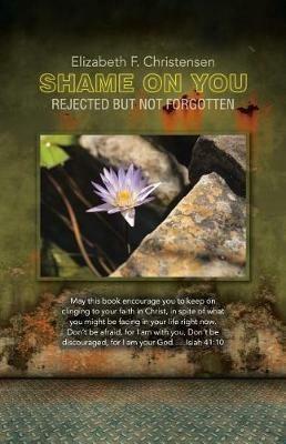 Shame on You: Rejected but Not Forgotten - Elizabeth F Christensen - cover