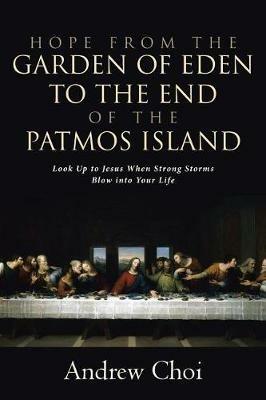 Hope from the Garden of Eden to the End of the Patmos Island: Look Up to Jesus When Strong Storms Blow into Your Life - Andrew Choi - cover