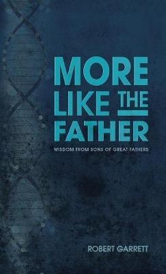 More Like the Father: Wisdom from Sons of Great Fathers - Robert Garrett - cover