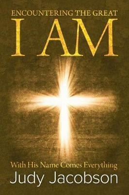 Encountering the Great I Am: With His Name Comes Everything - Judy Jacobson - cover