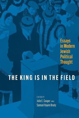 The King Is in the Field: Essays in Modern Jewish Political Thought - cover