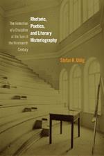 Rhetoric, Poetics, and Literary Historiography: The Formation of a Discipline at the Turn of the Nineteenth Century