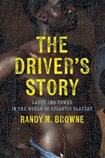 The Driver’s Story: Labor and Power in the World of Atlantic Slavery