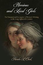 Heroines and Local Girls: The Transnational Emergence of Women's Writing in the Long Eighteenth Century