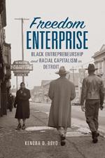Freedom Enterprise: Black Entrepreneurship and Racial Capitalism in Detroit