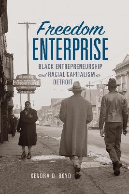 Freedom Enterprise: Black Entrepreneurship and Racial Capitalism in Detroit - Kendra D. Boyd - cover