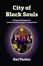 City of Black Souls: Chicago, Ethiopianism, and the Black Apocalyptic Imagination