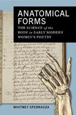 Anatomical Forms: The Science of the Body in Early Modern Women's Poetry