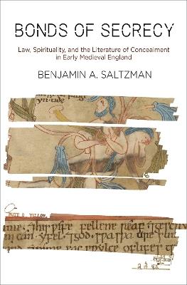 Bonds of Secrecy: Law, Spirituality, and the Literature of Concealment in Early Medieval England - Benjamin A. Saltzman - cover