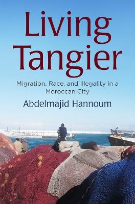 Living Tangier: Migration, Race, and Illegality in a Moroccan City - Abdelmajid Hannoum - cover