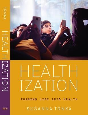 Healthization: Turning Life Into Health - Susanna Trnka - cover