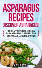 Asparagus Recipes: Discover Asparagus! 31 Of My Favorite Quick & Easy Asparagus Recipes for Breakfast, Lunch & Dinner