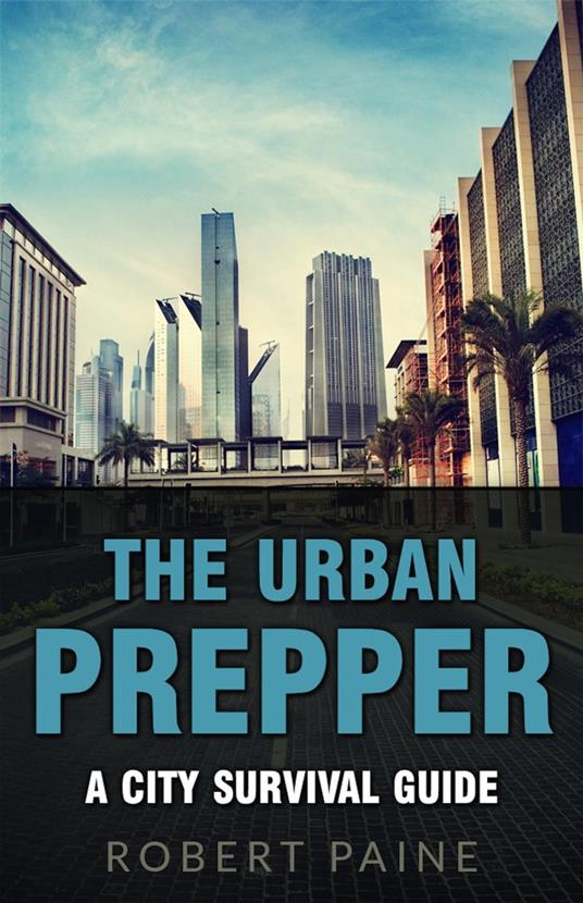 The Urban Prepper: A City Survival Guide
