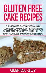 Gluten Free Cake Recipes: The Ultimate Gluten Free Baking, Flourless Cookbook with 31 Delicious Gluten Free Desserts to Fulfill all of your Flourless Baking of Cakes Needs!