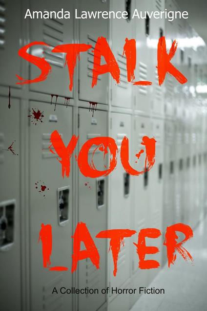 Stalk You Later: A Collection of Horror Fiction - Amanda Lawrence Auverigne - ebook