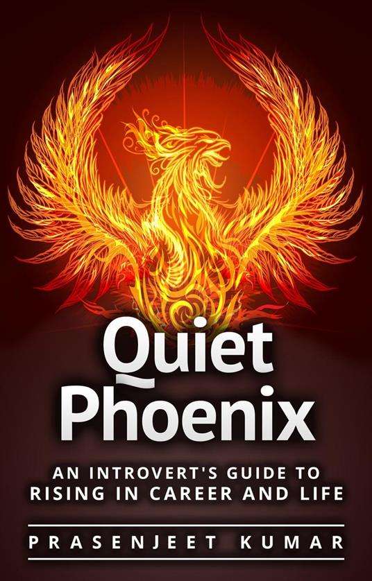 Quiet Phoenix: An Introvert's Guide to Rising in Career & Life
