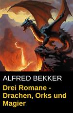 Drei Alfred Bekker Romane - Drachen, Orks und Magier