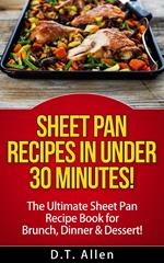 Sheet Pan Recipes in UNDER 30 minutes! The ultimate Sheet Pan Recipe Book for all of your Sheet Pan Meals including Brunch, Dinner & Dessert!