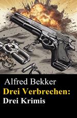 Drei Alfred Bekker Krimis - Drei Verbrechen