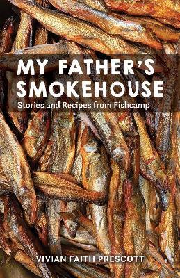 My Father's Smokehouse: Life at Fishcamp in Southeast Alaska - Vivian Faith Prescott - cover