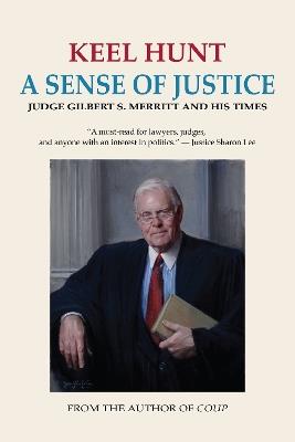 A Sense of Justice: Judge Gilbert S. Merritt and His Times - Keel Hunt - cover
