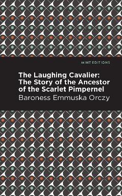The Laughing Cavalier: The Story of the Ancestor of the Scarlet Pimpernel - Emmuska Orczy - cover