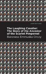 The Laughing Cavalier: The Story of the Ancestor of the Scarlet Pimpernel