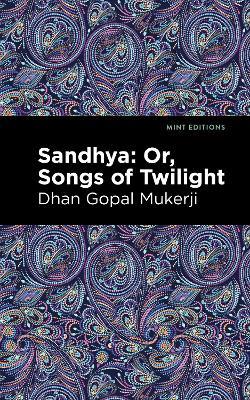 Sandhya: Or, Songs of Twilight - Dhan Gopal Mukerji - cover