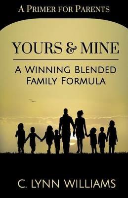 Yours and Mine: A Winning Blended Family Formula - C Lynn Williams - cover