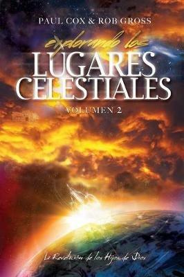 Explorando los Lugares Celestiales - Volumen 2: La Revelacion de los Hijos de Dios - Paul Cox,Rob Gross - cover