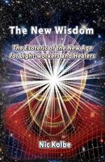 The New Wisdom: The Esoteric of the New Age for Light-workers and Healers