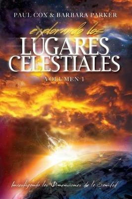 Explorando los Lugares Celestiales - Volumen 1: Investigando las Dimensions de la Sanidad - Paul Cox,Barbara Parker - cover