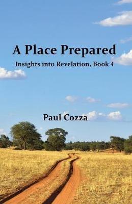 A Place Prepared: Insights into Revelation, Book 4 - Paul Cozza - cover