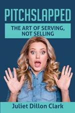 Pitchslapped: The Art of Serving, Not Selling