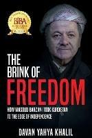 The Brink of Freedom: How Masoud Barzani took Kurdistan to the edge of independence - Davan Yahya Khalil - cover