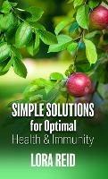 Simple Solutions For Optimal Health and Immunity - Lora Reid - cover