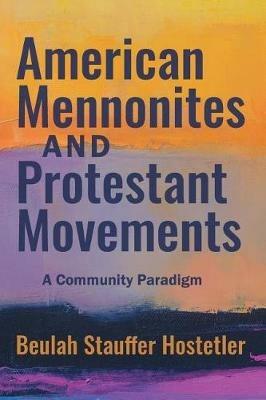American Mennonites and Protestant Movements: A Community Paradigm - Beulah Stauffer Hostetler - cover