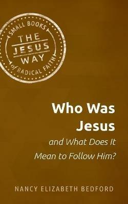 Who Was Jesus and What Does It Mean to Follow Him? - Nancy Elizabeth Bedford - cover