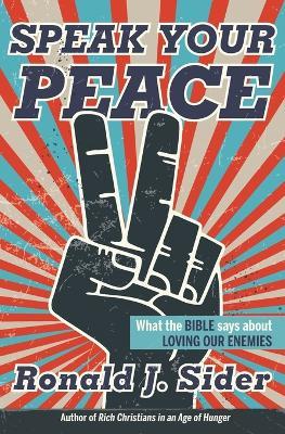 Speak Your Peace: What the Bible Says about Loving Our Enemies - Ronald J Sider - cover