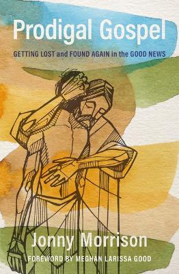 Prodigal Gospel: Getting Lost and Found Again in the Good News - Jonny Morrison - cover