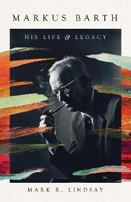Markus Barth: His Life and Legacy - Mark R. Lindsay - cover