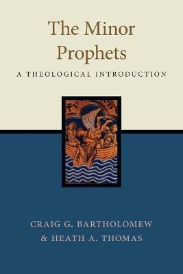The Minor Prophets: A Theological Introduction - Craig G. Bartholomew,Heath A. Thomas - cover