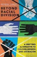 Beyond Racial Division - A Unifying Alternative to Colorblindness and Antiracism
