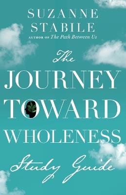 The Journey Toward Wholeness Study Guide - Suzanne Stabile - cover