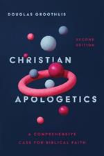 Christian Apologetics – A Comprehensive Case for Biblical Faith